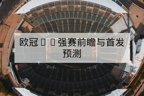 欧冠16强赛前瞻与首发预测